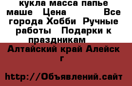 кукла масса папье маше › Цена ­ 1 000 - Все города Хобби. Ручные работы » Подарки к праздникам   . Алтайский край,Алейск г.